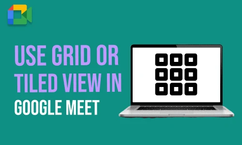 How to Use Grid View or Tiled View in Google Meet